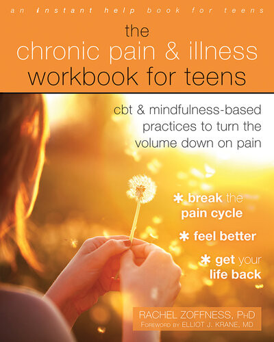 The Chronic Pain And Illness Workbook For Teens Cbt And Mindfulnessbased Practices To Turn The Volume Down On Pain Rachel Zoffness