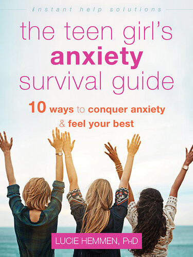 The Teen Girls Anxiety Survival Guide Ten Ways To Conquer Anxiety And Feel Your Best Lucie Hemmen