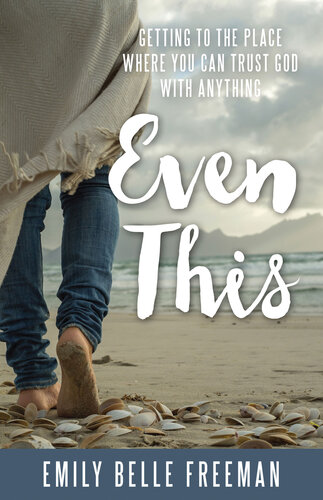 Even This Getting To The Place Where You Can Trust God With Anything Emily Belle Freeman