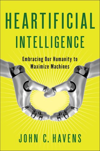 Heartificial Intelligence Embracing Our Humanity To Maximize Machines John Havens