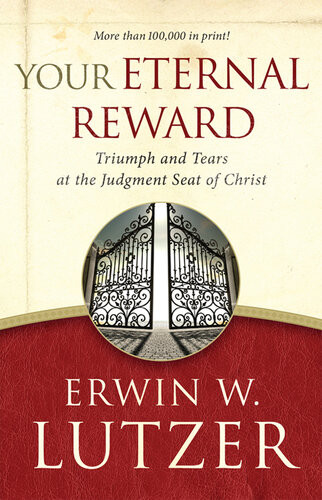 Your Eternal Reward Triumph And Tears At The Judgment Seat Of Christ Erwin W Lutzer