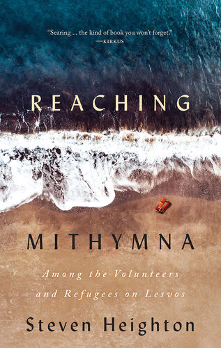 Reaching Mithymna Among The Volunteers And Refugees On Lesvos Steven Heighton