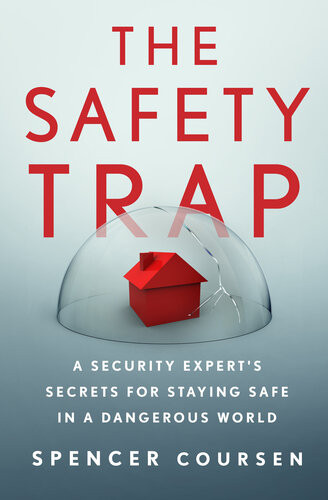 The Safety Trap A Security Experts Secrets For Staying Safe In A Dangerous World Spencer Coursen