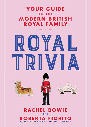 Royal Trivia Your Guide To The Modern British Royal Family Roberta Fiorito