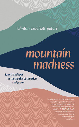 Mountain Madness Found And Lost In The Peaks Of America And Japan Clinton Crockett Peters