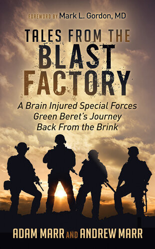 Tales From The Blast Factory A Brain Injured Special Forces Green Berets Journey Back From The Brink Adam Marr
