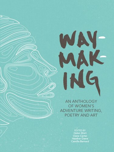 Waymaking An Anthology Of Womens Adventure Writing Poetry And Art Helen Mort