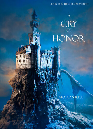 A Cry Of Honor Book Book 4 In The Sorcerers Ring Morgan Rice