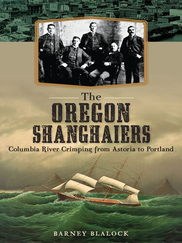 The Oregon Shanghaiers Columbia River Crimping From Astoria To Portland Barney Blalock