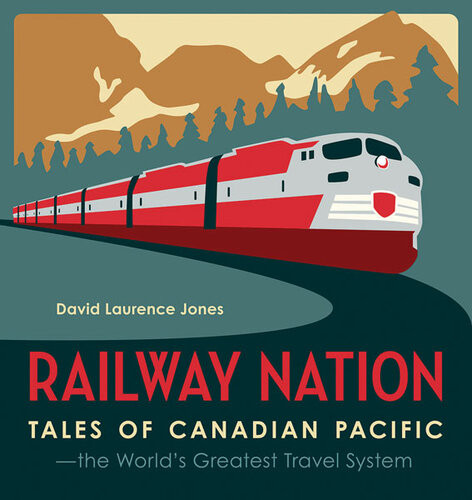 Railway Nation Tales Of Canadian Pacific The Worlds Greatest Travel System David Laurence Jones