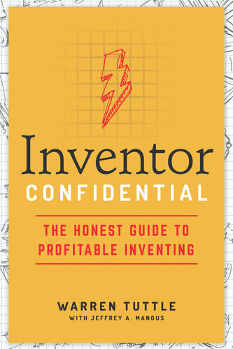 Inventor Confidential The Honest Guide To Profitable Inventing Warren Tuttle