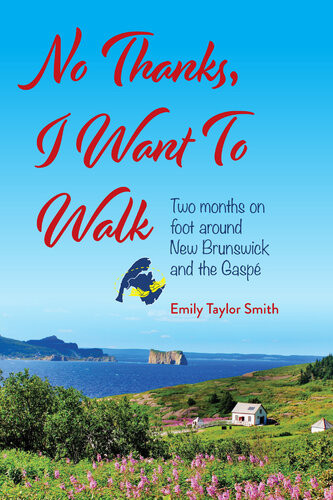 No Thanks I Want To Walk Two Months On Foot Around New Brunswick And The Gasp Emily Taylor Smith