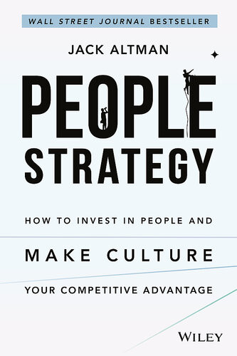People Strategy How To Invest In People And Make Culture Your Competitive Advantage Jack Altman