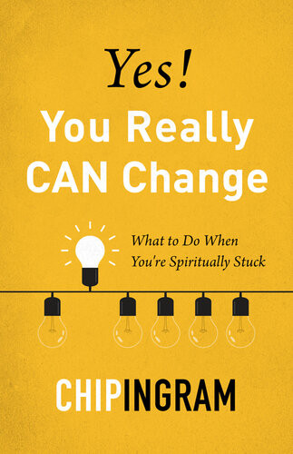 Yes You Really Can Change What To Do When Youre Spiritually Stuck Chip Ingram