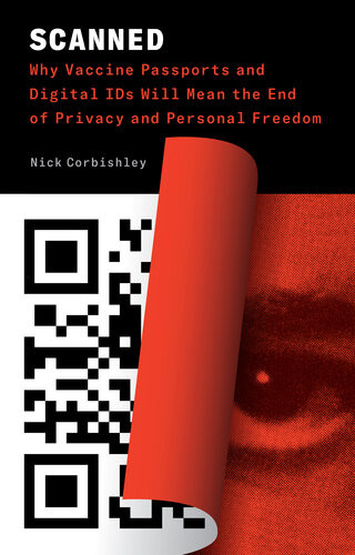Scanned Why Vaccine Passports And Digital Ids Will Mean The End Of Privacy And Personal Freedom Nick Corbishley