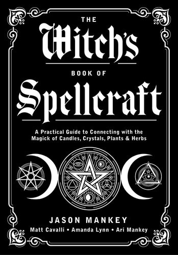 The Witchs Book Of Spellcraft A Practical Guide To Connecting With The Magick Of Candles Crystals Plants Herbs Jason Mankey