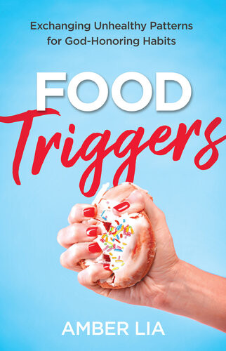 Food Triggers Exchanging Unhealthy Patterns For Godhonoring Habits Amber Lia