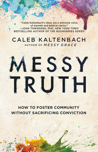 Messy Truth How To Foster Community Without Sacrificing Conviction Caleb Kaltenbach
