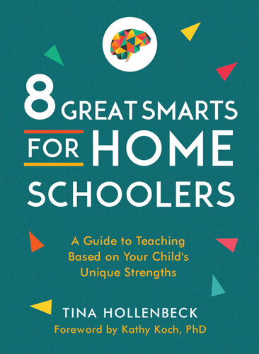 8 Great Smarts For Homeschoolers A Guide To Teaching Based On Your Childs Unique Strengths Tina Hollenbeck