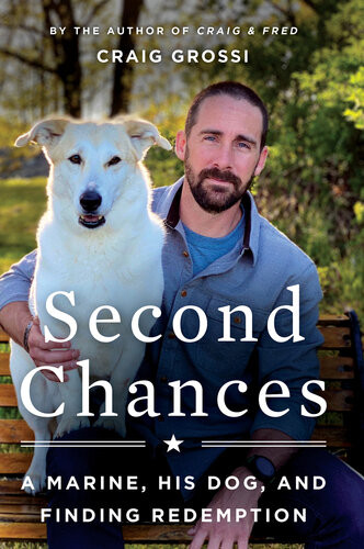 Second Chances A Marine His Dog And Finding Redemption Craig Grossi
