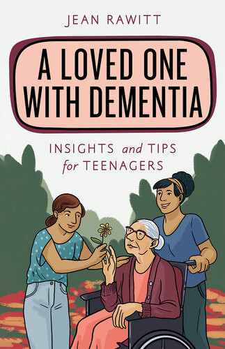 A Loved One With Dementia Insights And Tips For Teenagers Jean Rawitt