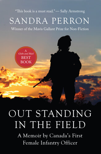 Out Standing In The Field A Memoir By Canadas First Female Infantry Officer Sandra Perron