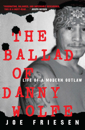 The Ballad Of Danny Wolfe Life Of A Modern Outlaw Joe Friesen