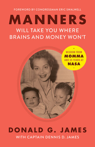 Manners Will Take You Where Brains And Money Wont Wisdom From Momma And 35 Years At Nasa Donald G James