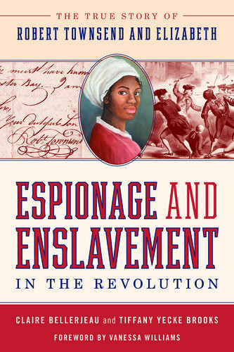 Espionage And Enslavement In The Revolution The True Story Of Robert Townsend And Elizabeth Claire Bellerjeau