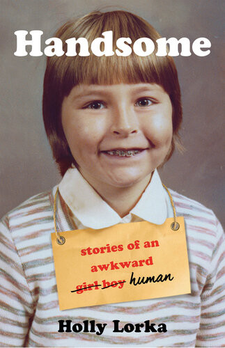 Handsome Stories Of An Awkward Girl Boy Human Holly Lorka