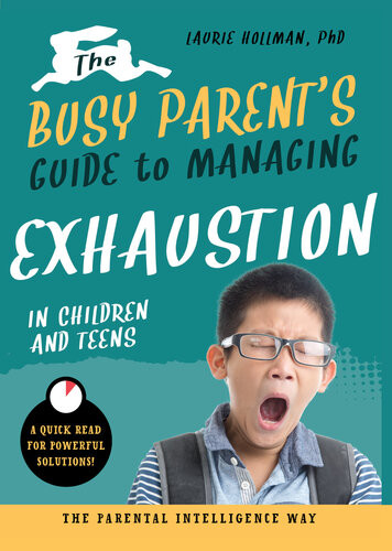 The Busy Parents Guide To Managing Exhaustion In Children And Teens The Parental Intelligence Way Laurie Hollman