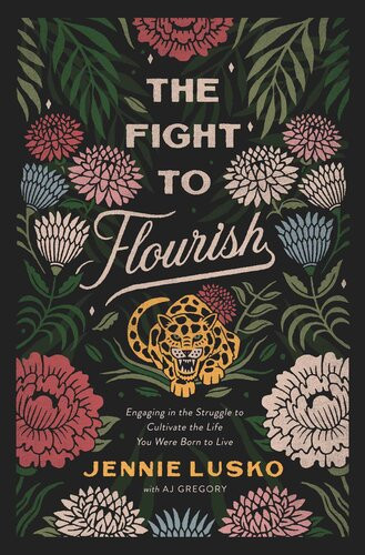 The Fight To Flourish Engaging In The Struggle To Cultivate The Life You Were Born To Live Jennie Lusko