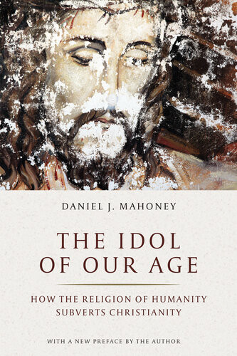 The Idol Of Our Age Daniel J Mahoney