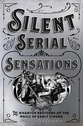 Silent Serial Sensations The Wharton Brothers And The Magic Of Early Cinema Barbara Tepa Lupack