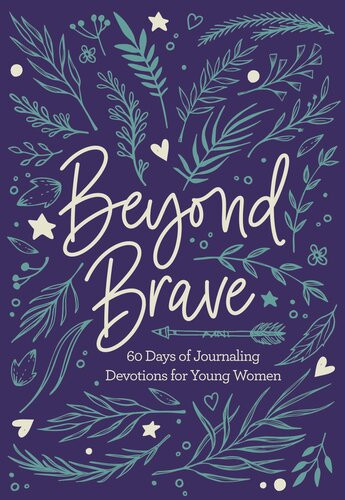 Beyond Brave 60 Days Of Journaling Devotions For Young Women Zondervan