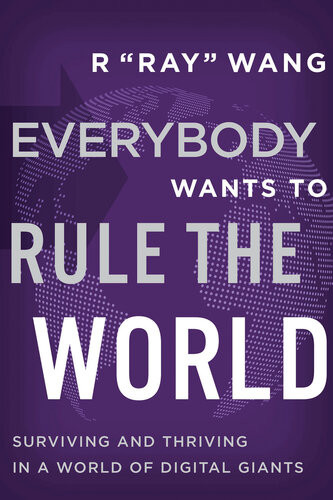 Everybody Wants To Rule The World Surviving And Thriving In A World Of Digital Giants R Ray Wang