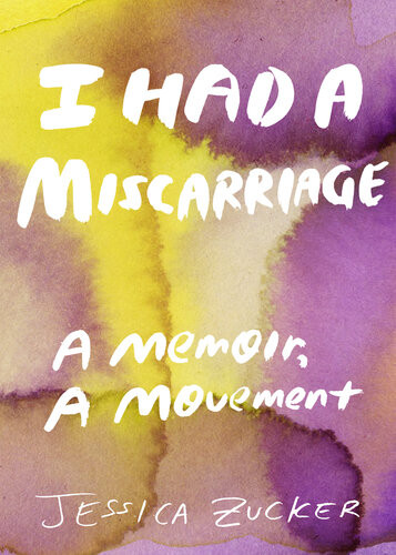 I Had A Miscarriage A Memoir A Movement Jessica Zucker