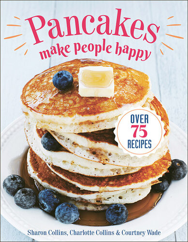 Pancakes Make People Happy Over 75 Recipes Sharon Collins Charlotte Collins