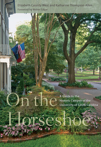 On The Horseshoe A Guide To The Historic Campus Of The University Of South Carolina Elizabeth Cassidy West