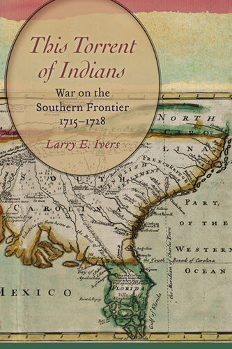 This Torrent Of Indians War On The Southern Frontier 17151728 Larry E Ivers
