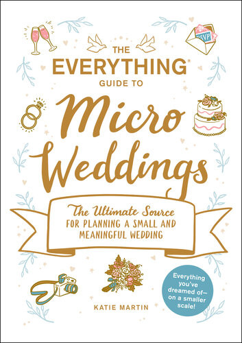 The Everything Guide To Micro Weddings The Ultimate Source For Planning A Small And Meaningful Wedding Katie Martin