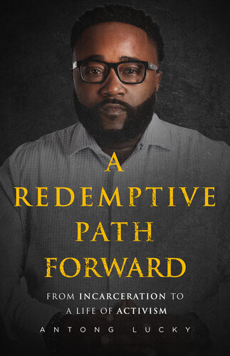 A Redemptive Path Forward From Incarceration To A Life Of Activism Antong Lucky