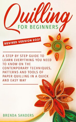 Quilling For Beginners A Stepbystep Guide To Learn Everything You Need To Know On The Contemporary Techniques Patterns And Tools Of Paper Quilling In A Quick And Easy Way Brenda Sanders