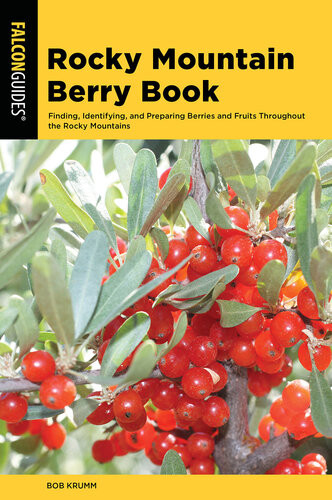 Rocky Mountain Berry Book Finding Identifying And Preparing Berries And Fruits Throughout The Rocky Mountains Bob Krumm