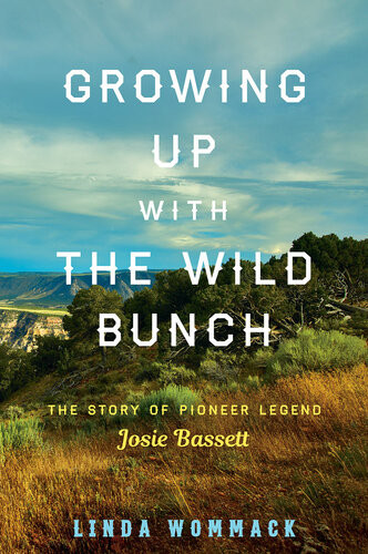 Growing Up With The Wild Bunch The Story Of Pioneer Legend Josie Bassett Linda Wommack