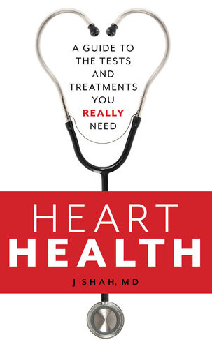 Heart Health A Guide To The Tests And Treatments You Really Need J Shah Md