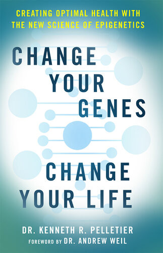 Change Your Genes Change Your Life Creating Optimal Health With The New Science Of Epigenetics Kenneth R Pelletier