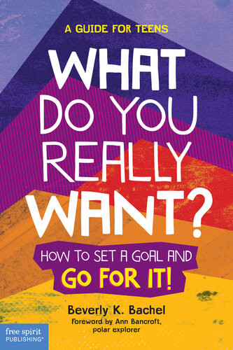 What Do You Really Want How To Set A Goal And Go For It A Guide For Teens Beverly K Bachel