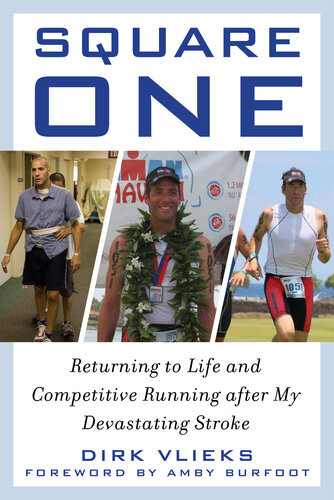 Square One Returning To Life And Competitive Running After My Devastating Stroke Dirk Vlieks