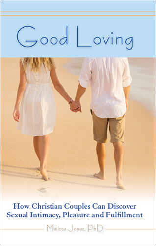 Good Loving How Christian Couples Can Discover Sexual Intimacy Pleasure And Fulfillment Melissa Jones